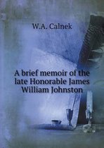 A brief memoir of the late Honorable James William Johnston