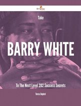 Take Barry White To The Next Level - 202 Success Secrets