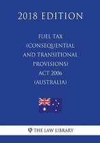 Fuel Tax (Consequential and Transitional Provisions) ACT 2006 (Australia) (2018 Edition)