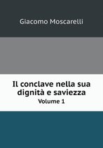 Il conclave nella sua dignita e saviezza Volume 1