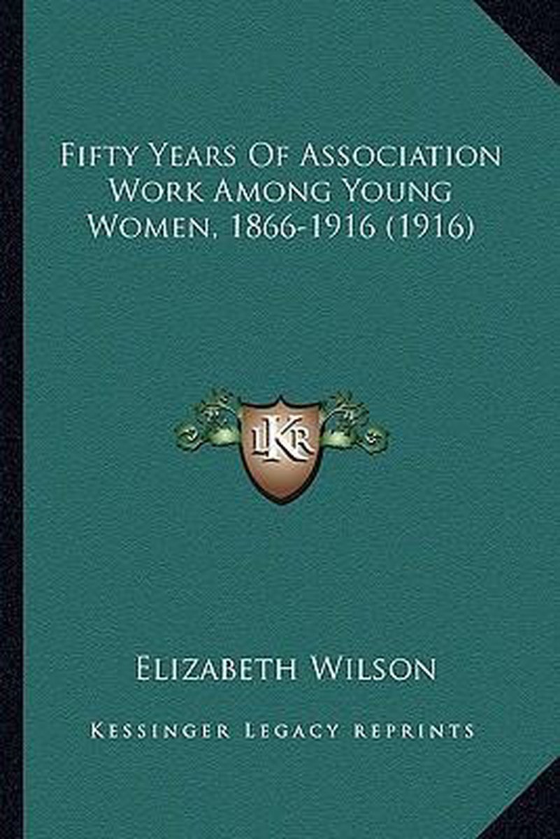 Fifty Years Of Association Work Among Young Women, 1866-1916 (1916) van Elizabeth A. Wilson