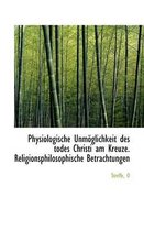 Physiologische Unmoglichkeit Des Todes Christi Am Kreuze. Religionsphilosophische Betrachtungen