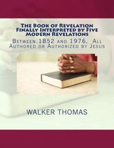 The Book of Revelation Finally Interpreted by Five Modern Revelations