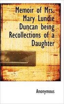 Memoir of Mrs. Mary Lundie Duncan Being Recollections of a Daughter