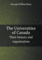 The Universities of Canada Their history and organization