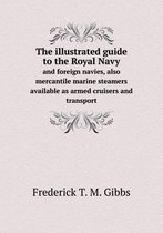 The illustrated guide to the Royal Navy and foreign navies, also mercantile marine steamers available as armed cruisers and transport