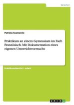 Praktikum an Einem Gymnasium Im Fach Franz sisch. Mit Dokumentation Eines Eigenen Unterrichtsversuchs