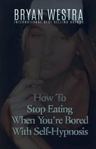 How To Stop Eating When You're Bored With Self-Hypnosis