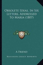 Obsolete Ideas, in Six Letters, Addressed to Maria (1807)