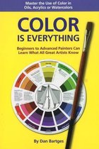 Color is Everything: Master the Use of Color in Oils, Acrylics or Watercolors