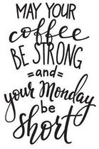 May Your Coffee Be Strong and Your Monday Be Short