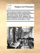 The Hundred and Eleven Propositions, Concerning the Ministry and Government of the Church, Drawn Up by Order of the General Assembly 1645, Together with Acknowledgment of the Sins