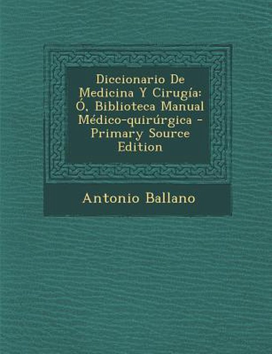 Diccionario de Medicina y Cirugia, Antonio Ballano 9781294041740 Boeken Diccionario de Medicina y Cirugia, Antonio Ballano 9781294041740 Boeken