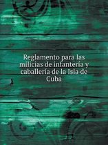 Reglamento para las milicias de infanteria y caballeria de la Isla de Cuba