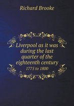 Liverpool as it was during the last quarter of the eighteenth century 1775 to 1800