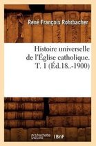 Religion- Histoire Universelle de l'�glise Catholique. T. 1 (�d.18..-1900)