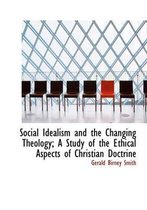 Social Idealism and the Changing Theology; A Study of the Ethical Aspects of Christian Doctrine