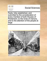 Facts, fully established, and submitted to the consideration of every member of both Houses of Parliament, to the lords of manors, and to the attention of the people at large