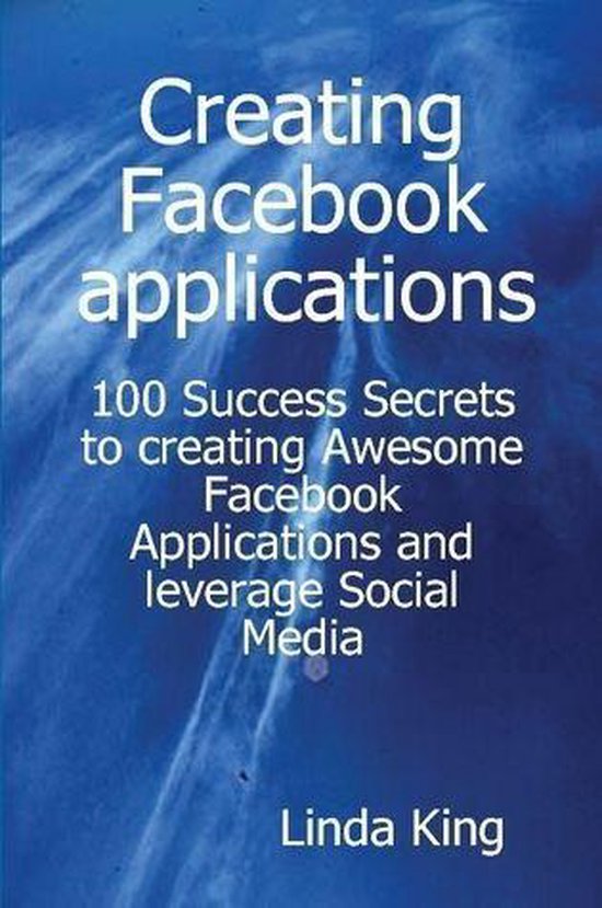 Creating Facebook applications - 100 Success Secrets to crea ... - cover