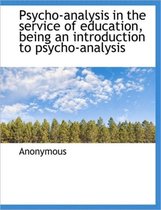Psycho-Analysis in the Service of Education, Being an Introduction to Psycho-Analysis