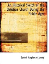 An Historical Sketch of the Christian Church During the Middle Ages