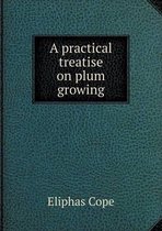 A practical treatise on plum growing