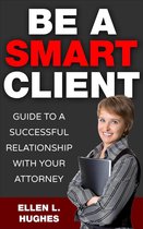 Be A Smart Client: Guide To A Successful Relationship With Your Attorney