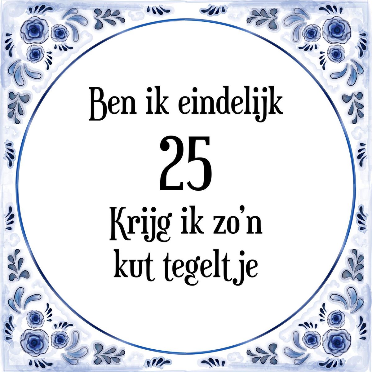 Verjaardag Tegeltje Met Spreuk (25 Jaar: Ben Ik Eindelijk 25 Krijg Ik Zo'N  Kut... | Bol.Com