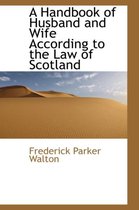 A Handbook of Husband and Wife According to the Law of Scotland