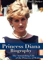 Biography Series - Princess Diana Biography: The Astonishing Life of the Princess of Wales