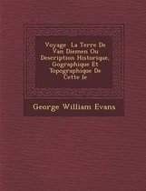 Voyage La Terre de Van Diemen Ou Description Historique, G Ographique Et Topographique de Cette Le