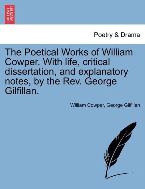 The Poetical Works of William Cowper. with Life, Critical Dissertation, and Explanatory Notes, by the REV. George Gilfillan. Vol. II