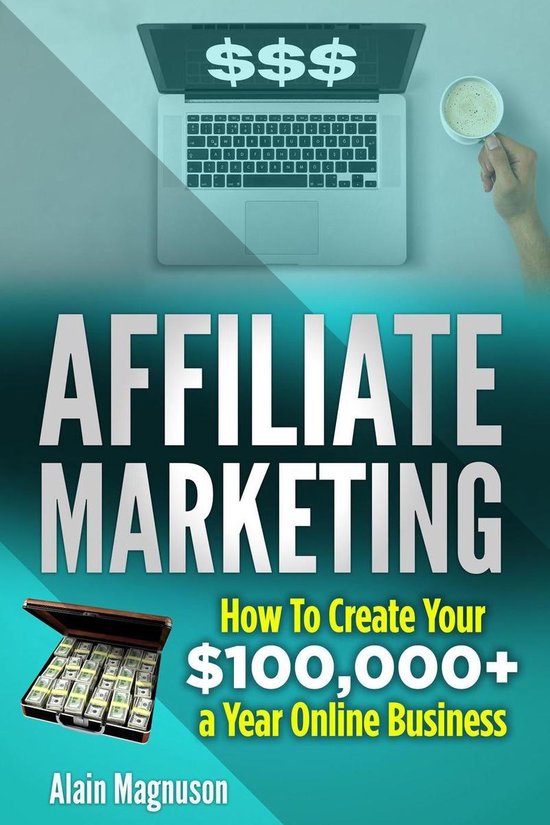 Affiliate Marketing: How to Create Your $100,000+ a Year Onl ... - cover