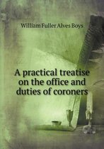 A practical treatise on the office and duties of coroners