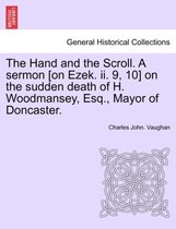 The Hand and the Scroll. a Sermon [on Ezek. II. 9, 10] on the Sudden Death of H. Woodmansey, Esq., Mayor of Doncaster.