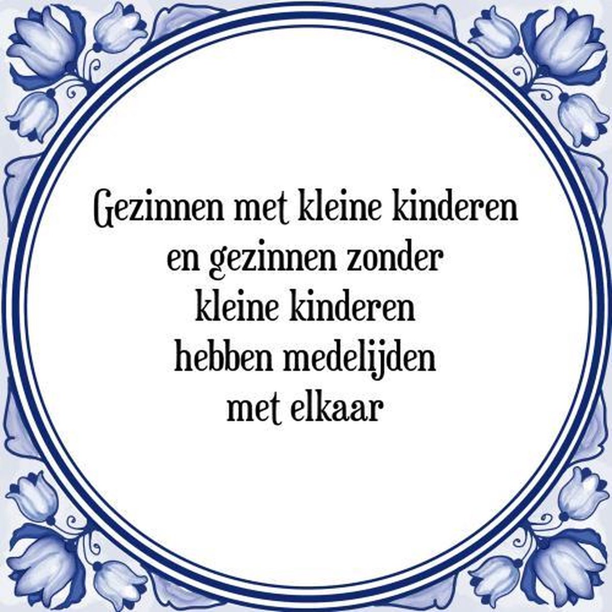 Tegeltje met Spreuk (Tegeltjeswijsheid): Gezinnen met kleine kinderen en gezinnen zonder kleine kinderen hebben medelijden met elkaar + Kado verpakking & Plakhanger