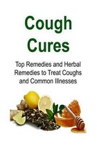 Cough Cures: Top Remedies and Herbal Remedies to Treat Coughs and Common Illnesses