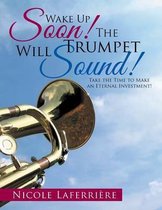 Wake Up Soon! The Trumpet Will Sound!