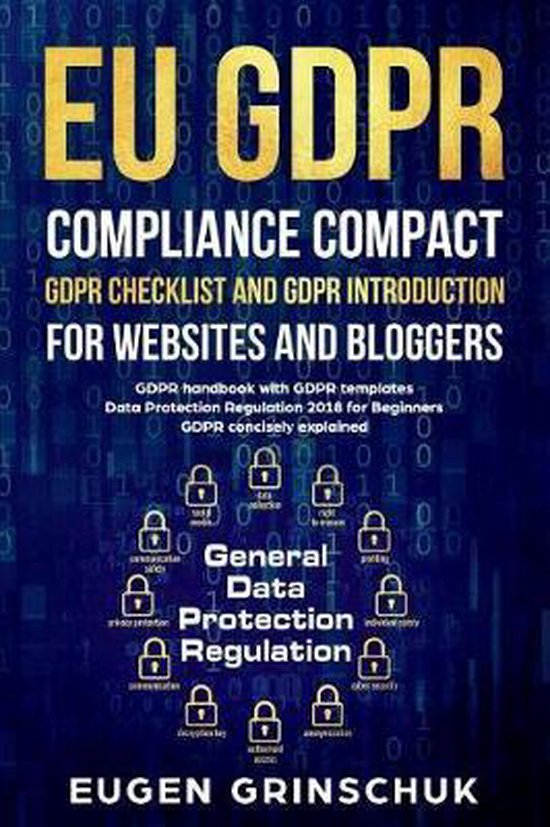 EU GDPR Compliance Compact: GDPR checklist en introductie voor websites en bloggers. Algemene Verordening Gegevensbescherming, door Eugen Grinschuks.