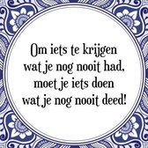 Tegeltje met Spreuk (Tegeltjeswijsheid): Om iets te krijgen wat je nog nooit had, moet je iets doen wat je nog nooit deed! + Kado verpakking & Plakhanger