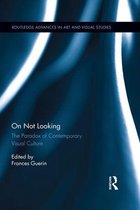 Routledge Advances in Art and Visual Studies - On Not Looking