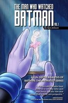 The Man Who Watched Batman Vol. 1: An In Depth analysis of Batman