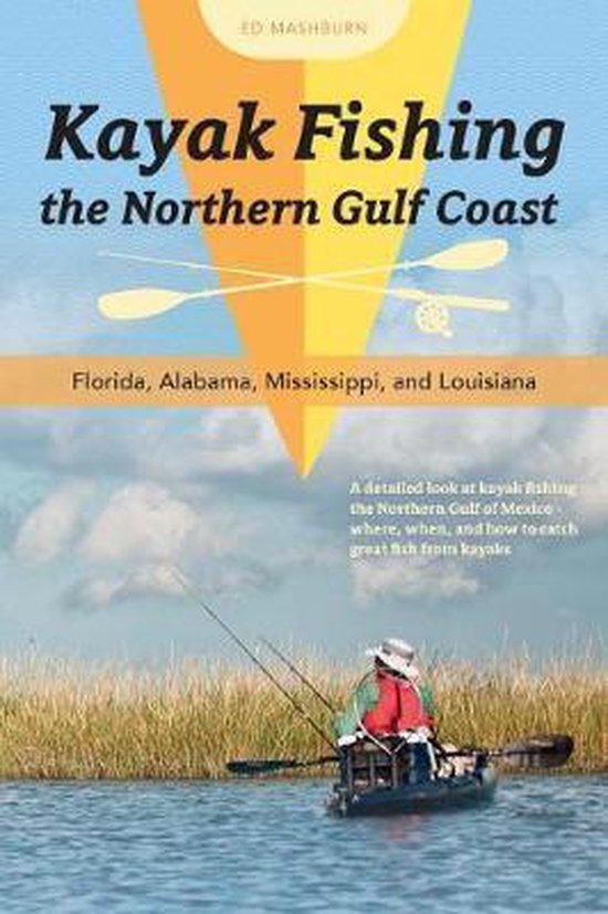 Kayak Fishing the Northern Gulf Coast, Ed Mashburn 9780764354113