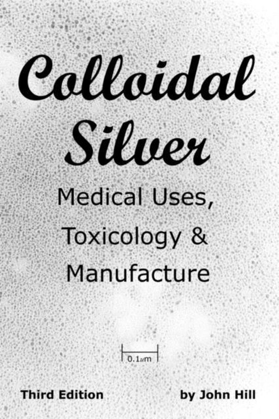 Colloidal Silver Medical Uses, Toxicology & Manufacture 9781884979088