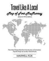 Travel Like a Local - Map of Fort McMurray (Canada) (Black and White Edition)