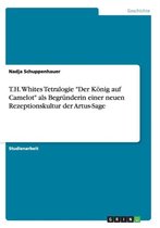 T.H. Whites Tetralogie  Der Koenig auf Camelot  als Begrunderin einer neuen Rezeptionskultur der Artus-Sage