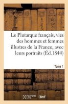 Ga(c)Na(c)Ralita(c)S- Le Plutarque Fran�ais, Vies Des Hommes Et Femmes Illustres de la France, Avec Leurs Tome 1