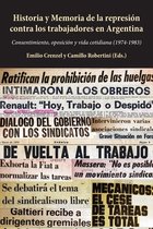 Historia y Memoria de la represion contra los trabajadores en Argentina; Consentimiento, oposicion y vida cotidiana (1974-1983)