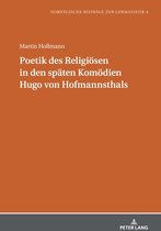 Norwegische Beitraege zur Germanistik 4 - Poetik des Religioesen in den spaeten Komoedien Hugo von Hofmannsthals