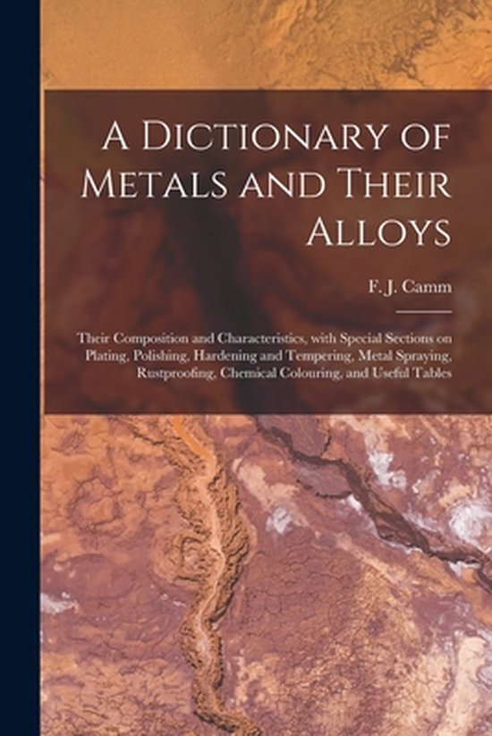 A Dictionary of Metals and Their Alloys; Their Composition a ... - cover